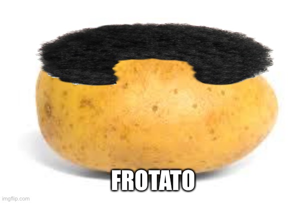 Potato | FROTATO | image tagged in potato | made w/ Imgflip meme maker