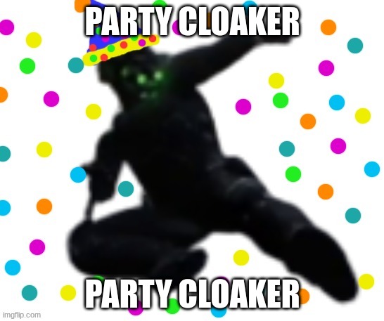 party cloaker | PARTY CLOAKER; PARTY CLOAKER | image tagged in party cloaker | made w/ Imgflip meme maker