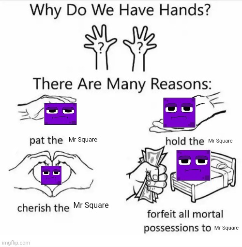Why Do We Have Hands? Mr Square | Mr Square; Mr Square; Mr Square; Mr Square | image tagged in why do we have hands all blank,shapedude,mr square | made w/ Imgflip meme maker