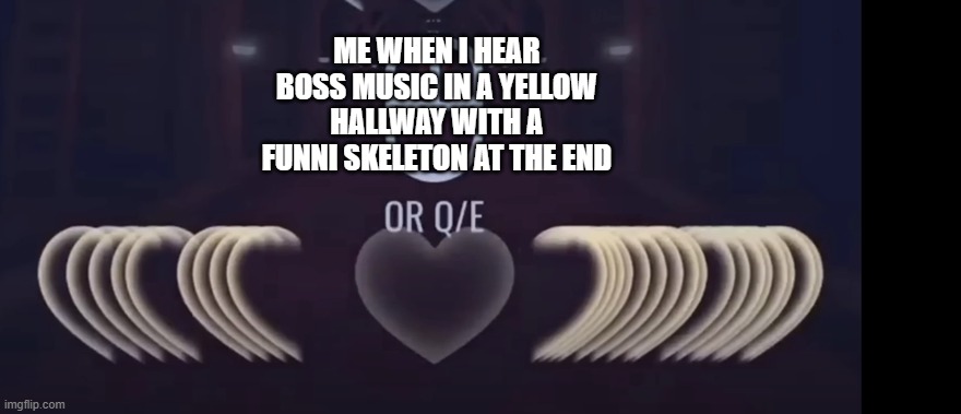 heart attack | ME WHEN I HEAR BOSS MUSIC IN A YELLOW HALLWAY WITH A FUNNI SKELETON AT THE END | image tagged in heart attack | made w/ Imgflip meme maker
