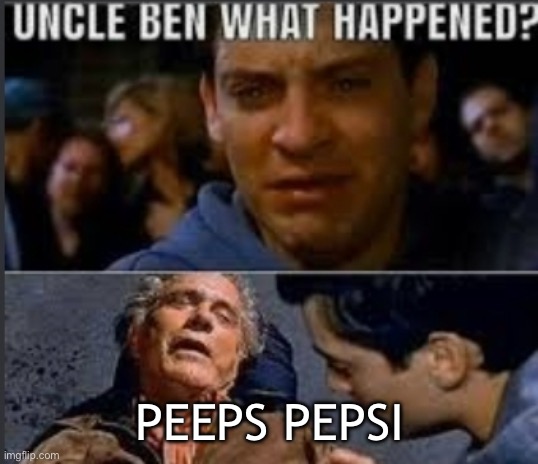 Uncle ben what happened | PEEPS PEPSI | image tagged in uncle ben what happened | made w/ Imgflip meme maker