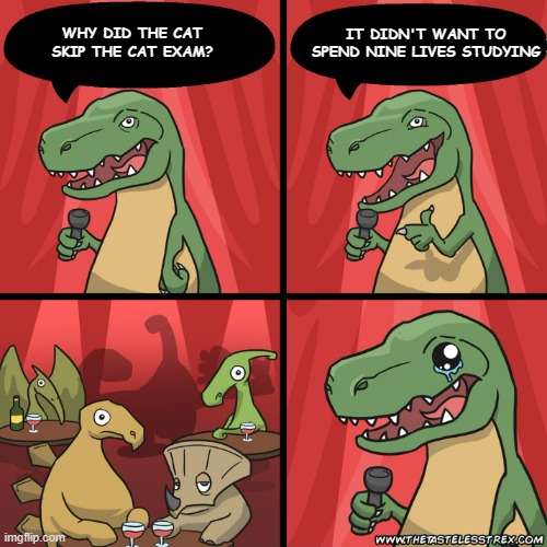 stand up dinosaur | IT DIDN'T WANT TO SPEND NINE LIVES STUDYING; WHY DID THE CAT SKIP THE CAT EXAM? | image tagged in stand up dinosaur | made w/ Imgflip meme maker