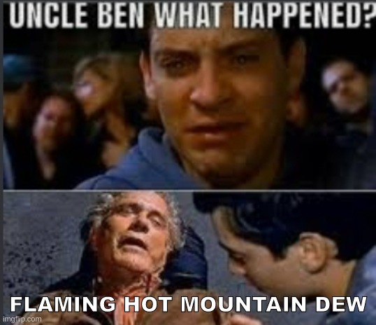 Uncle ben what happened | FLAMING HOT MOUNTAIN DEW | image tagged in uncle ben what happened | made w/ Imgflip meme maker