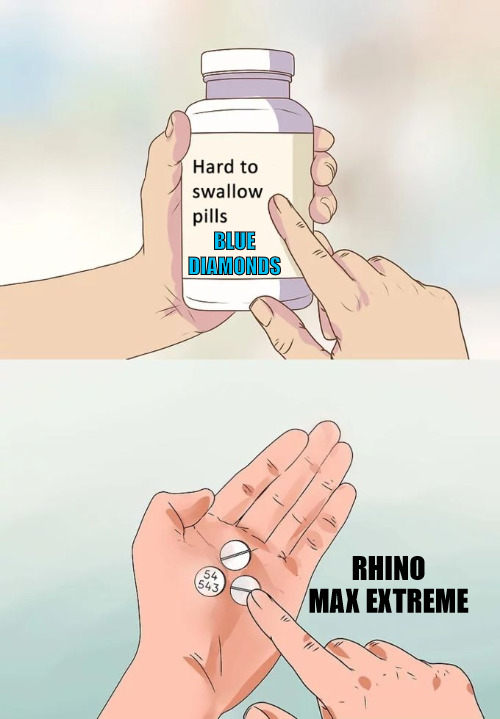 WHEN THE UPPER HAND IS NEEDED | BLUE DIAMONDS; RHINO MAX EXTREME | image tagged in memes,hard to swallow pills | made w/ Imgflip meme maker