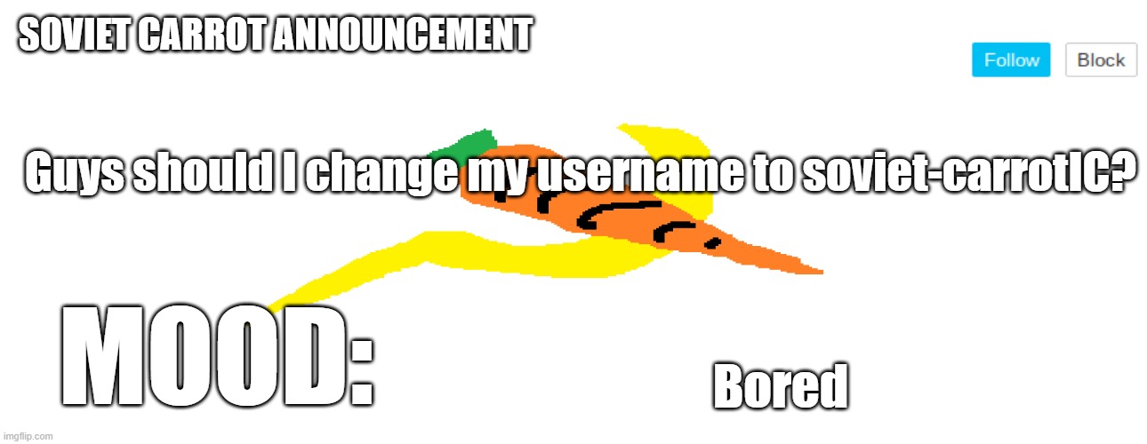 soviet_carrot announcement template | Guys should I change my username to soviet-carrotIC? Bored | image tagged in soviet_carrot announcement template | made w/ Imgflip meme maker