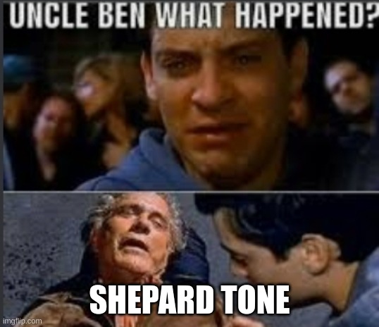 this sound will slowly drive you insane | SHEPARD TONE | image tagged in uncle ben what happened | made w/ Imgflip meme maker