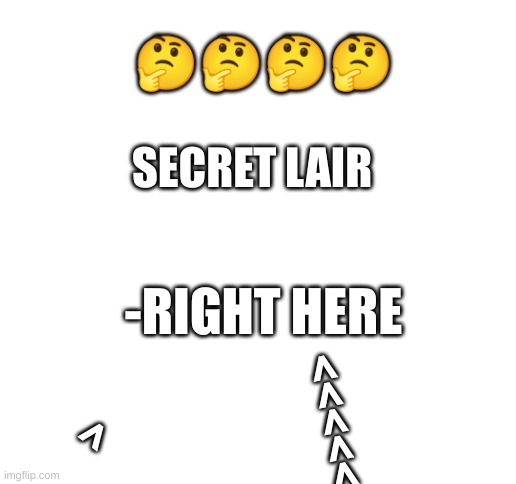 Blank White Template | SECRET LAIR > -RIGHT HERE >>>>> ???? | image tagged in blank white template | made w/ Imgflip meme maker