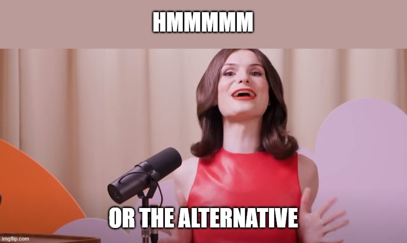 Dylan Mulvaney | HMMMMM OR THE ALTERNATIVE | image tagged in dylan mulvaney | made w/ Imgflip meme maker