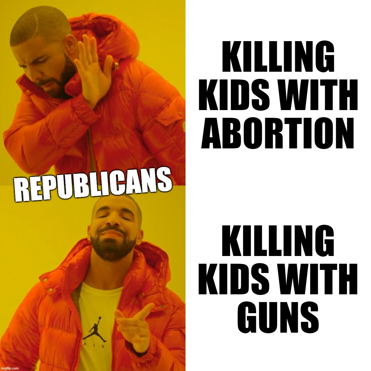 stupid fncking republicans... DGAF about kids... its all about the votes... | KILLING KIDS WITH
ABORTION; REPUBLICANS; KILLING KIDS WITH
GUNS | image tagged in drake hotline bling,politics,stream,ignorance | made w/ Imgflip meme maker