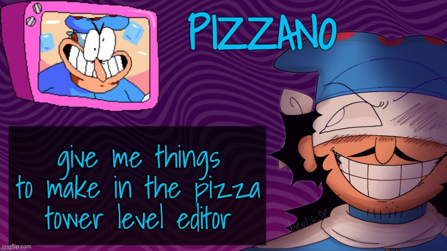 Pizzano's Gnarly Action-Packed Announcement Temp | give me things to make in the pizza tower level editor | image tagged in pizzano's gnarly action-packed announcement temp | made w/ Imgflip meme maker