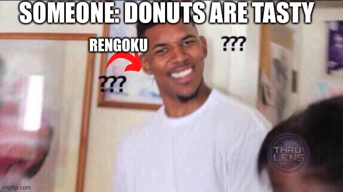 OH NOooooo!!! | SOMEONE: DONUTS ARE TASTY; RENGOKU | image tagged in demon slayer,anime meme | made w/ Imgflip meme maker