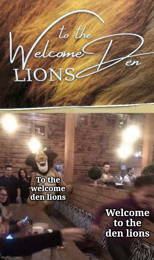 Welcome to the den lions | To the welcome den lions; Welcome to the den lions | image tagged in kid running from alex the lion,you had one job,memes,reposts,repost,den | made w/ Imgflip meme maker