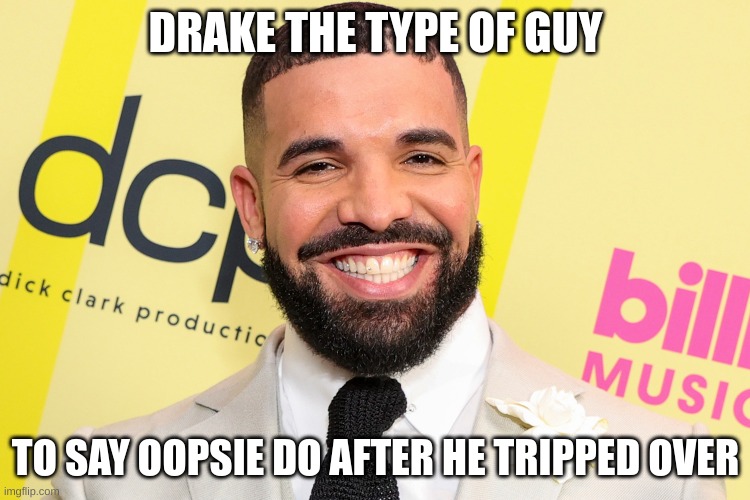 Drake the type of guy - Imgflip