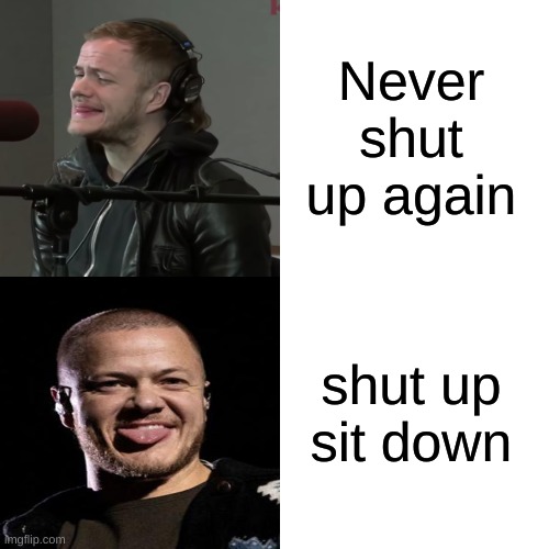 Never shut up again shut up sit down | made w/ Imgflip meme maker