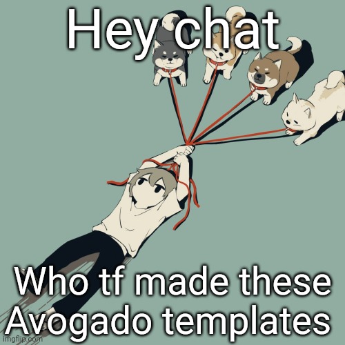 Avogado6 | Hey chat; Who tf made these Avogado templates | image tagged in avogado6 | made w/ Imgflip meme maker