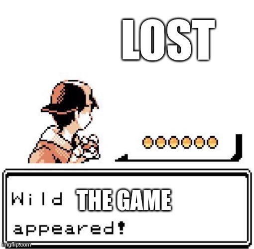 :3 | LOST; THE GAME | image tagged in blank wild pokemon appears | made w/ Imgflip meme maker
