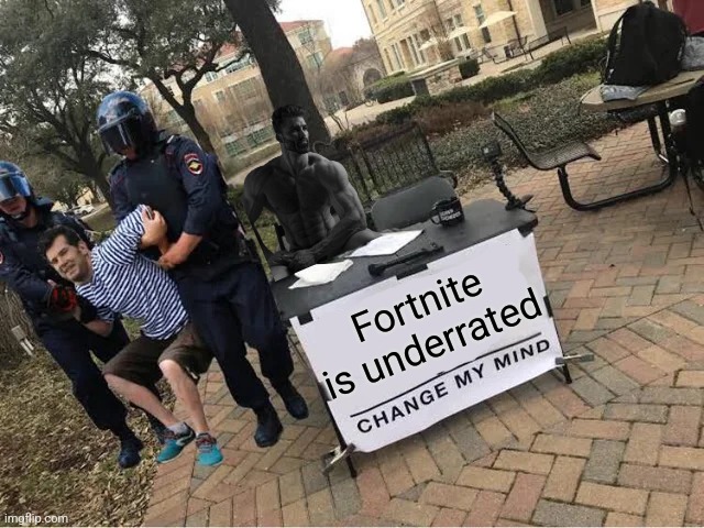 Wtf | Fortnite is underrated | image tagged in change my mind guy arrested | made w/ Imgflip meme maker