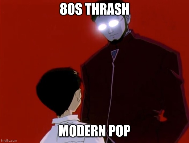 Evangelion | 80S THRASH; MODERN POP | image tagged in evangelion | made w/ Imgflip meme maker