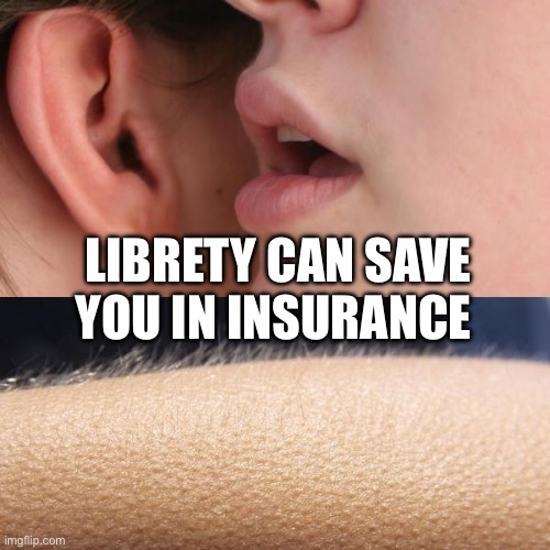 Whisper and Goosebumps | LIBRETY CAN SAVE YOU IN INSURANCE | image tagged in whisper and goosebumps | made w/ Imgflip meme maker