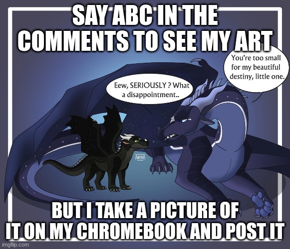 Poor peacemaker | SAY ABC IN THE COMMENTS TO SEE MY ART; BUT I TAKE A PICTURE OF IT ON MY CHROMEBOOK AND POST IT | image tagged in wings of fire | made w/ Imgflip meme maker