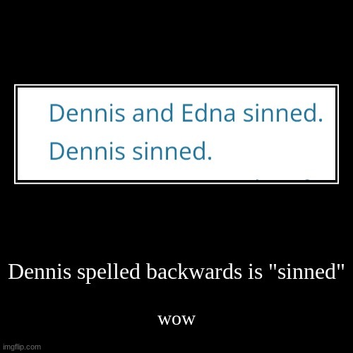 This happened when I was searching for palindromes | image tagged in funny,demotivationals,dennis,sinned | made w/ Imgflip meme maker