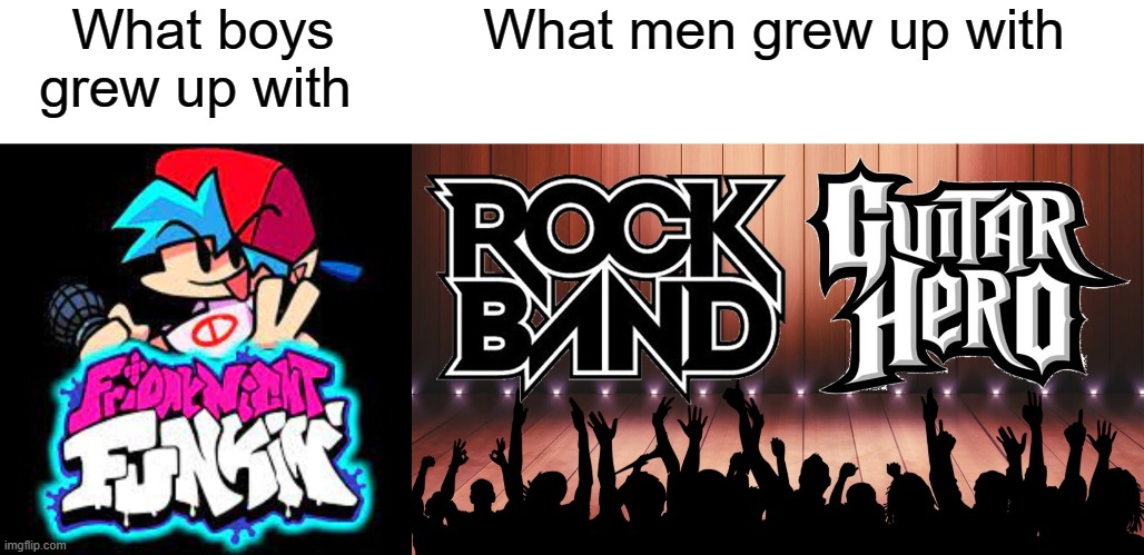 Guitar Hero and Rock Band are GOAT | What boys grew up with; What men grew up with | image tagged in friday night funkin,fnf,rock band,video games,music | made w/ Imgflip meme maker