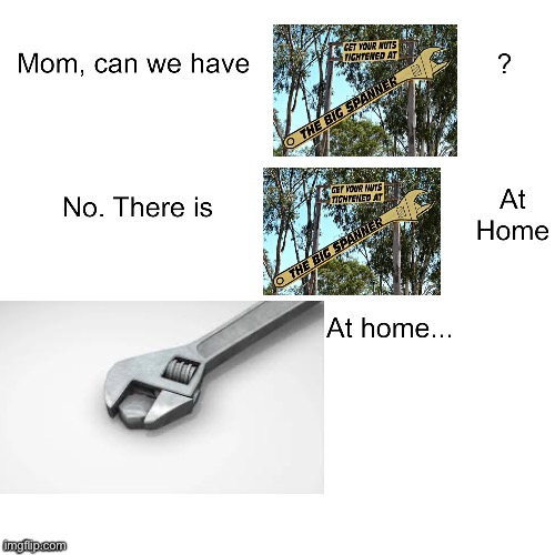 Tight nuts | image tagged in mom can we have,nuts,spanner,tight | made w/ Imgflip meme maker
