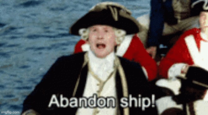 ABANDON SHIP! | image tagged in abandon ship | made w/ Imgflip meme maker