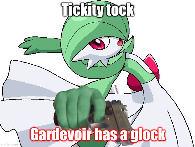 bang | Tickity tock; Gardevoir has a glock | image tagged in gardevoir with a glock | made w/ Imgflip meme maker