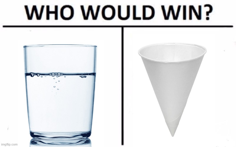 That paper cone gonna be ur best sip of your life | image tagged in memes,who would win,funny memes,water memes | made w/ Imgflip meme maker