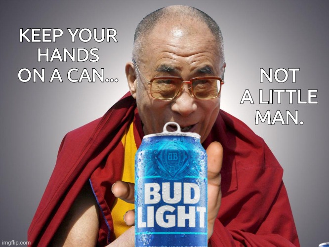 Dali Llama bud light right | KEEP YOUR HANDS ON A CAN... NOT A LITTLE MAN. | image tagged in dali llama | made w/ Imgflip meme maker