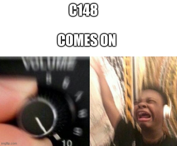 Always a banger | C148; COMES ON | image tagged in turn up the music | made w/ Imgflip meme maker