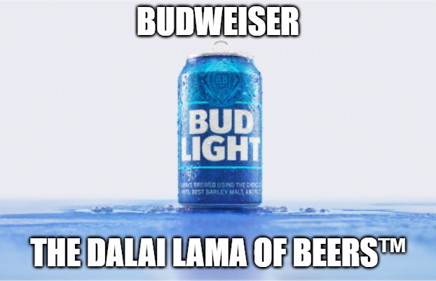 Bud : The Dalai Lama of Beers | BUDWEISER; THE DALAI LAMA OF BEERS™ | image tagged in bud light,budweiser,dalai lama,dalai-lama | made w/ Imgflip meme maker