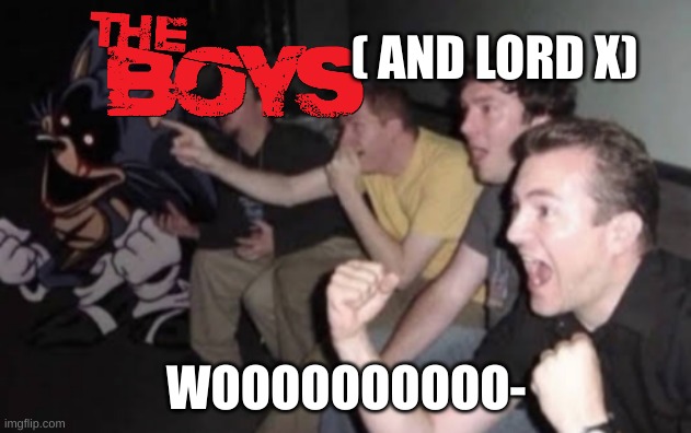 Lord x and the boys | ( AND LORD X) WOOOOOOOOOO- | image tagged in lord x and the boys | made w/ Imgflip meme maker