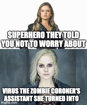 Her vs her | SUPERHERO THEY TOLD YOU NOT TO WORRY ABOUT; VIRUS THE ZOMBIE CORONER'S ASSISTANT SHE TURNED INTO | image tagged in power rangers,izombie,zombie | made w/ Imgflip meme maker