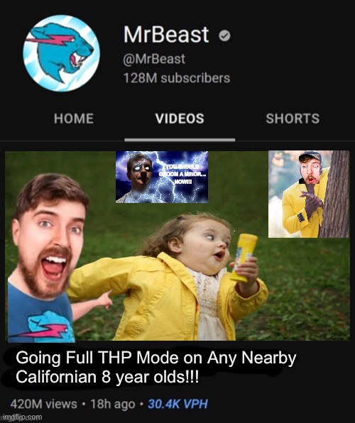 MrBeast is like Jesus… he loves the little children | YOU SHOULD 
GROOM A MINOR… 
NOW!!! Going Full THP Mode on Any Nearby 
Californian 8 year olds!!! | image tagged in mrbeast thumbnail template | made w/ Imgflip meme maker