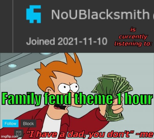 NoUBlacksmith music temp | Family feud theme 1 hour | image tagged in noublacksmith music temp | made w/ Imgflip meme maker