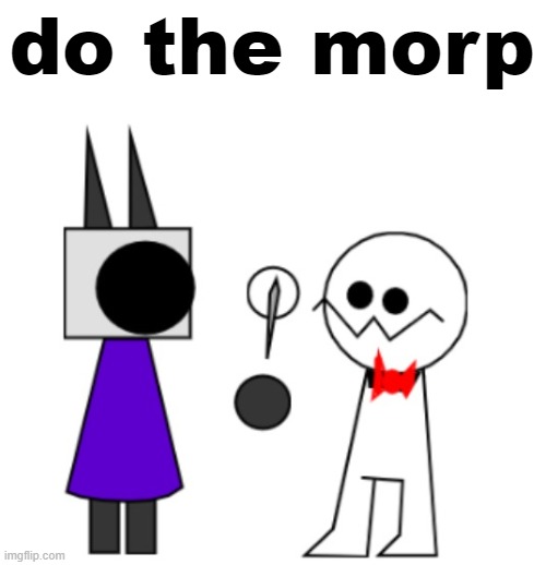 do the morp | made w/ Imgflip meme maker