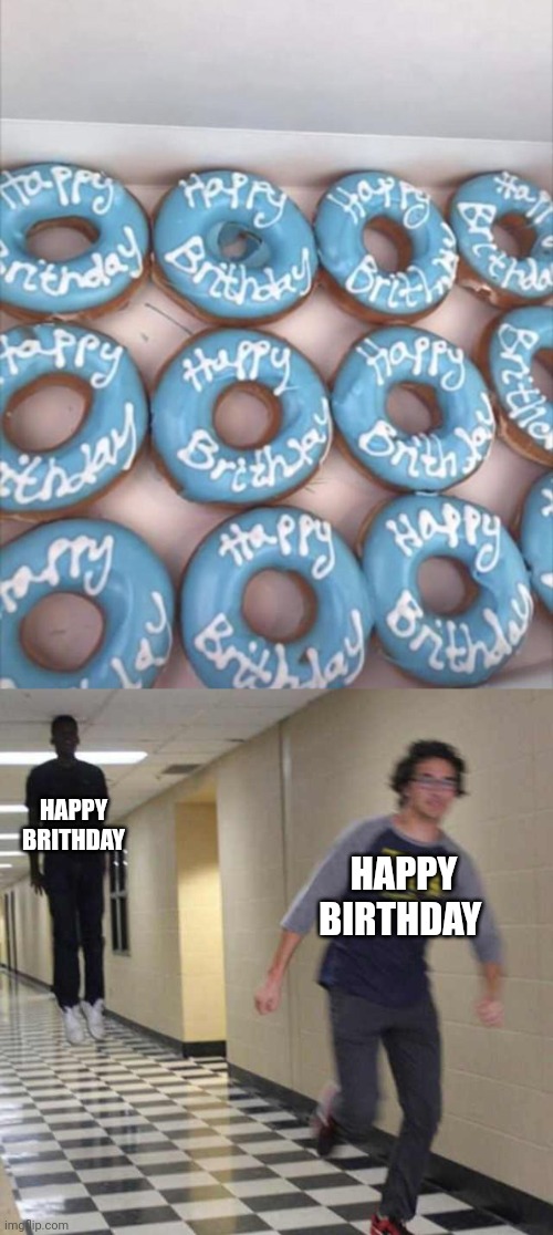 "Happy Brithday" | HAPPY BRITHDAY; HAPPY BIRTHDAY | image tagged in floating boy chasing running boy,happy birthday,you had one job,memes,spelling error,donuts | made w/ Imgflip meme maker