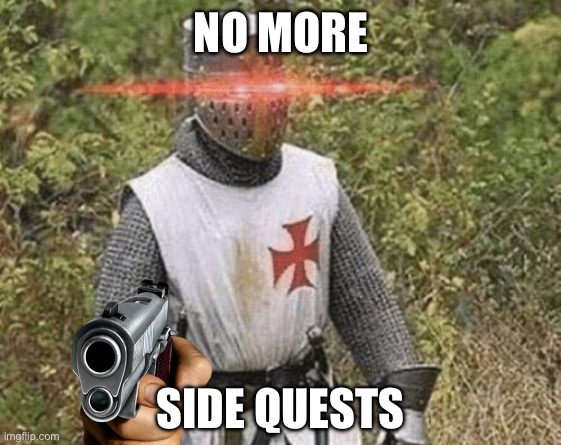 Growing Stronger Crusader | NO MORE SIDE QUESTS | image tagged in growing stronger crusader | made w/ Imgflip meme maker