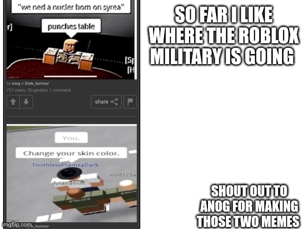 Roblox military | SO FAR I LIKE WHERE THE ROBLOX MILITARY IS GOING; SHOUT OUT TO ANOG FOR MAKING THOSE TWO MEMES | image tagged in roblox military | made w/ Imgflip meme maker