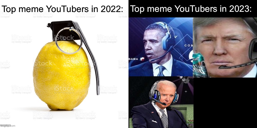 Have you guys seen the “presidents play” videos on YouTube appear on your front page? | Top meme YouTubers in 2023:; Top meme YouTubers in 2022: | image tagged in memenade,memes,blank transparent square | made w/ Imgflip meme maker
