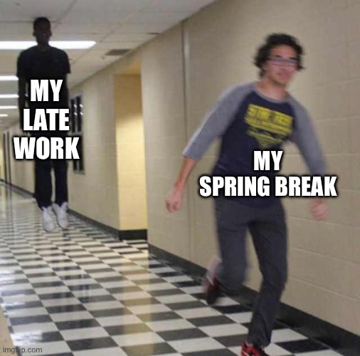 I lied to my mom | MY LATE WORK; MY SPRING BREAK | image tagged in floating boy chasing running boy,memes,funny,relatable,school | made w/ Imgflip meme maker