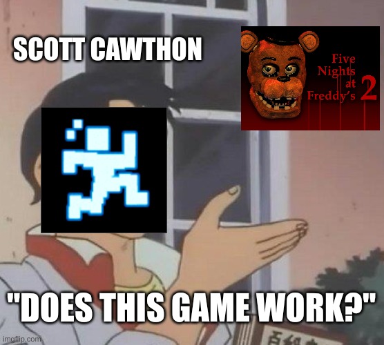 Is This A Pigeon | SCOTT CAWTHON; "DOES THIS GAME WORK?" | image tagged in memes,is this a pigeon | made w/ Imgflip meme maker