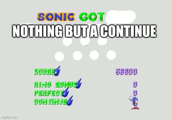 Sonic got nothing but a continue | NOTHING BUT A CONTINUE | image tagged in sonic the hedgehog | made w/ Imgflip meme maker