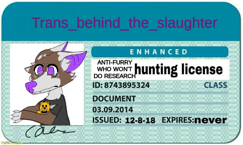 Trans_behind_the_slaughter's hunting licence lmao | Trans_behind_the_slaughter; ANTI-FURRY WHO WON'T DO RESEARCH | image tagged in anti furry hunting licence,you can edit the furry hunting licence,like this,also,that's my fursona,furrified evan afton | made w/ Imgflip meme maker