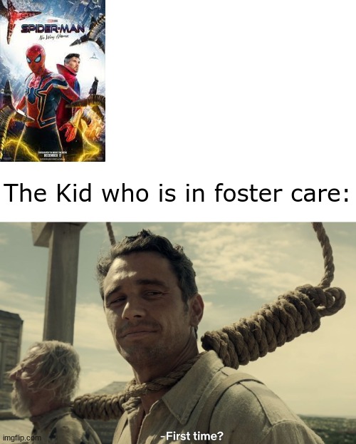 first time | The Kid who is in foster care: | image tagged in first time | made w/ Imgflip meme maker