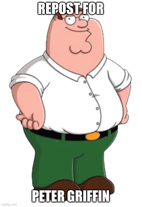didn’t ignore | REPOST FOR; PETER GRIFFIN | made w/ Imgflip meme maker