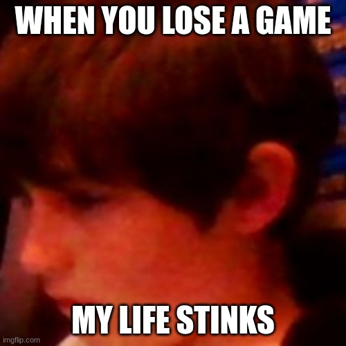 When you play fornite | WHEN YOU LOSE A GAME; MY LIFE STINKS | image tagged in when you play fornite | made w/ Imgflip meme maker