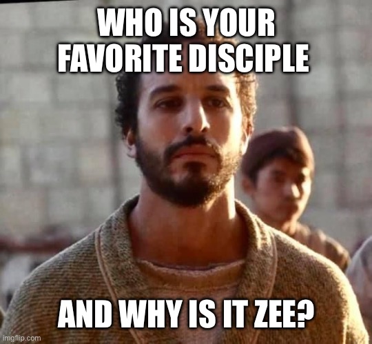 The Chosen | WHO IS YOUR FAVORITE DISCIPLE; AND WHY IS IT ZEE? | image tagged in the chosen | made w/ Imgflip meme maker